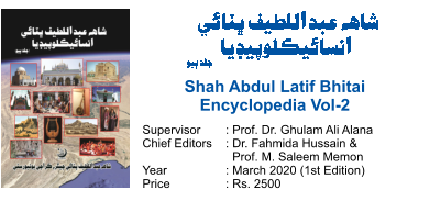 Shah Abdul Latif Bhitai Encyclopedia Vol-2  Supervisor	: Prof. Dr. Ghulam Ali Alana Chief Editors	: Dr. Fahmida Hussain &   Prof. M. Saleem Memon Year		: March 2020 (1st Edition) Price		: Rs. 2500